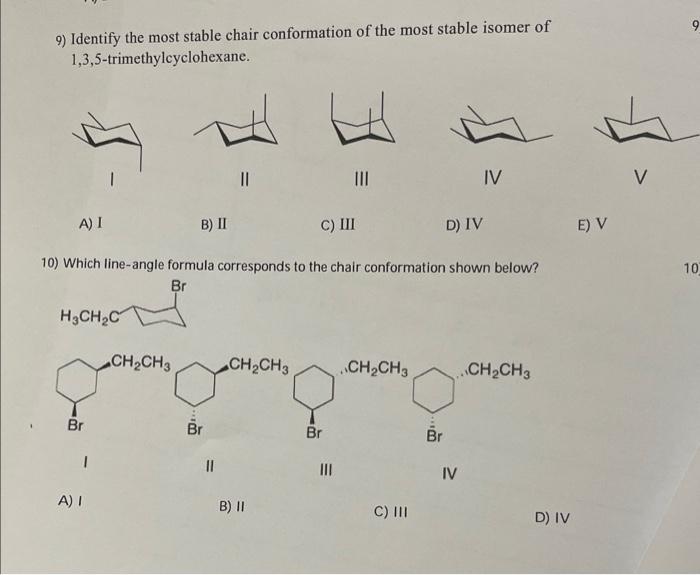 9) Identify the most stable chair conformation of the most stable isomer of 1,3,5-trimethylcyclohexane.
A) I
B) II
C) III
D)