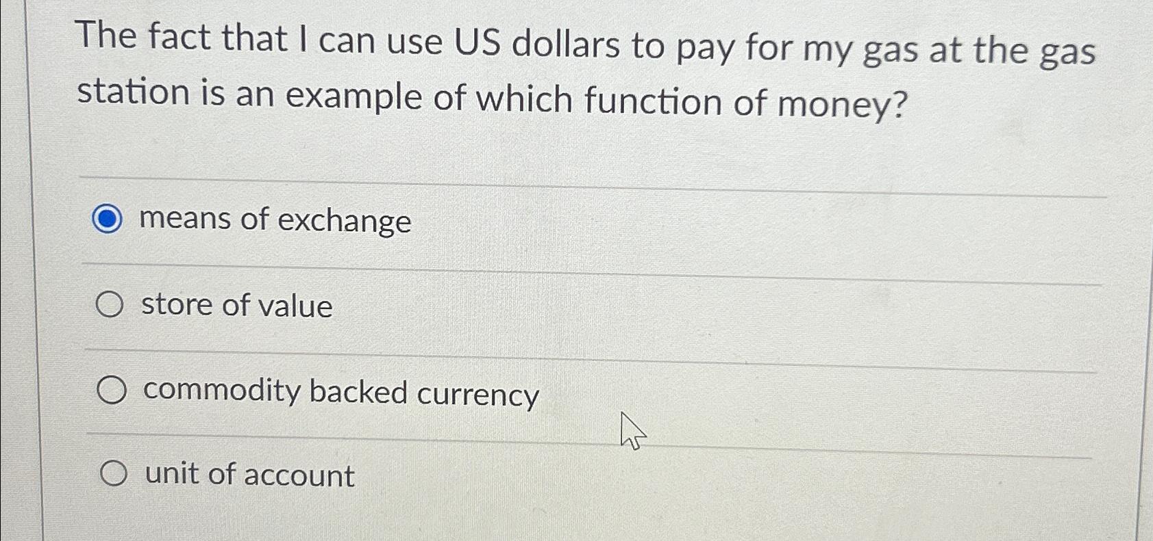 Solved The fact that I can use US dollars to pay for my gas
