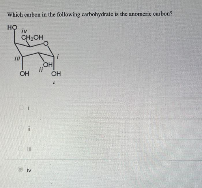 Which carbon in the following carbohydrate is the anomeric carbon?
ii
iii
iv