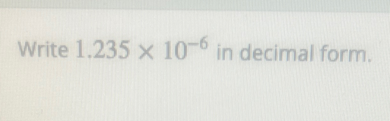 Solved Write 1.235×10-6 in decimal form. | Chegg.com
