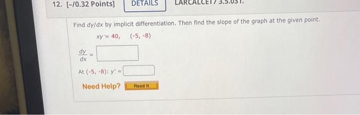 Find \( d y / d x \) by implicit differentiation. Then find the slope of the graph at the given point.
\[
x y=40, \quad(-5,-8