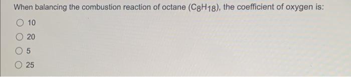 Solved When balancing the combustion reaction of octane | Chegg.com