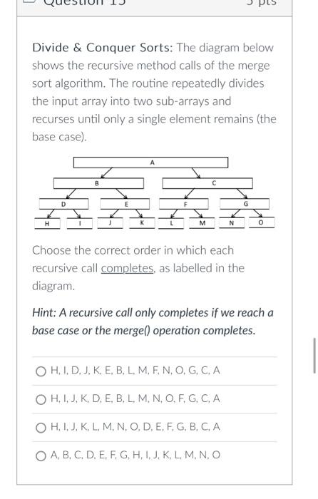 Divide \& Conquer Sorts: The diagram below shows the recursive method calls of the merge sort algorithm. The routine repeated