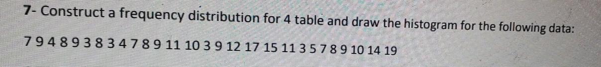 Solved 7- Construct a frequency distribution for 4 table and | Chegg.com