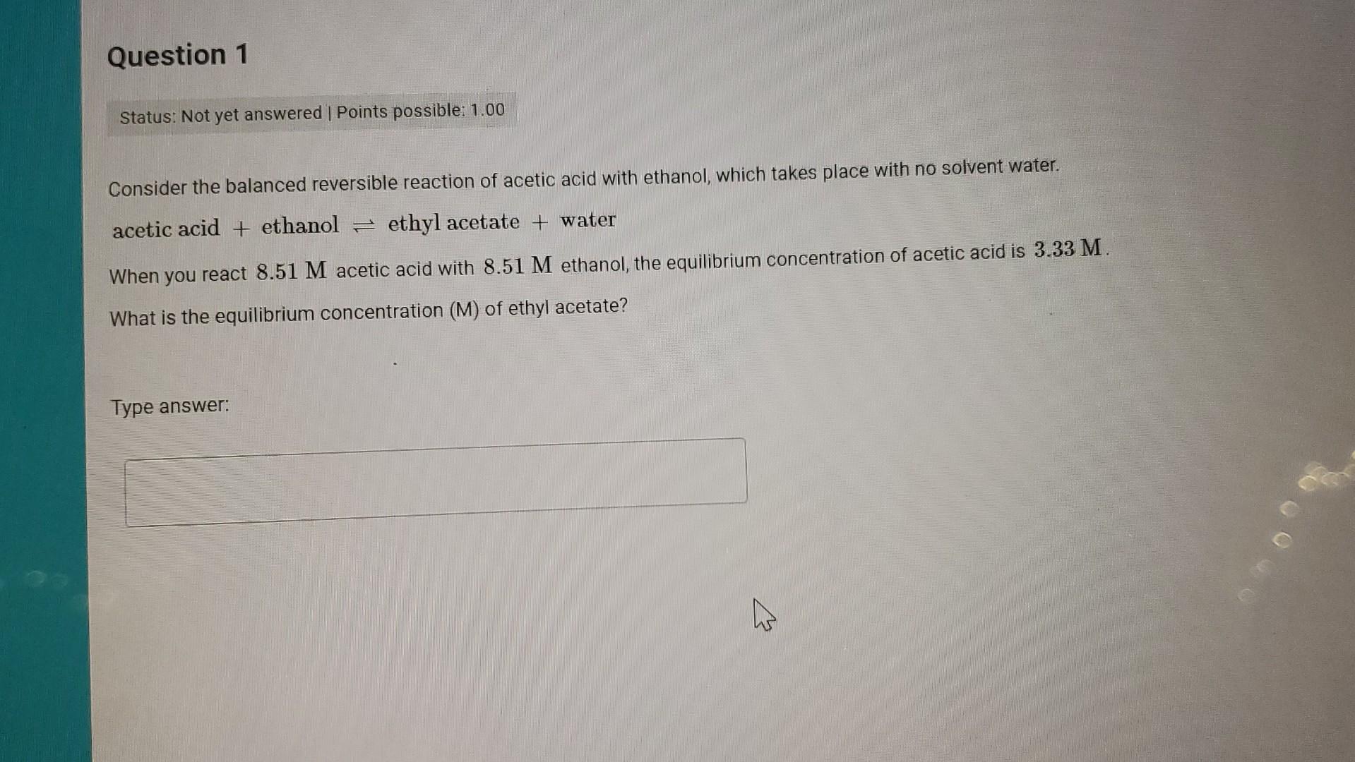 Consider the balanced reversible reaction of acetic acid with ethanol, which takes place with no solvent water. acetic acid +