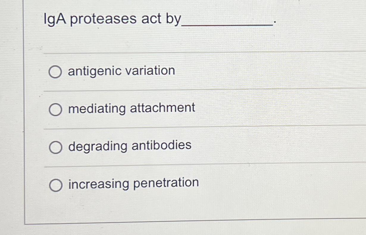 Solved IgA proteases act by.antigenic variationmediating | Chegg.com