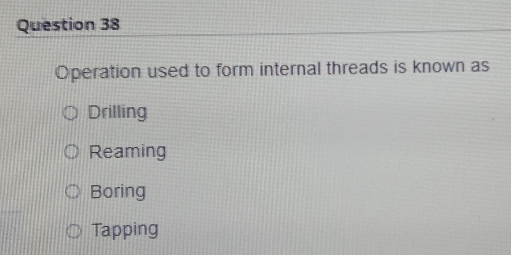Solved Question 38 Operation used to form internal threads