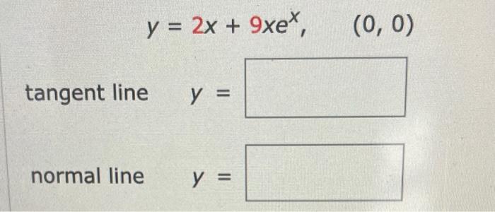 \[ y=2 x+9 x e^{x}, \quad(0,0) \] tangent line \( \quad y= \) normal line \( \quad y= \)