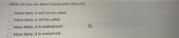 Solved What can you say about a bond with YTM>YTC Most | Chegg.com