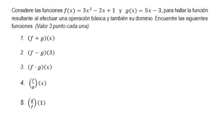 Considere las funciones \( f(x)=3 x^{2}-2 x+1 \) y \( g(x)=5 x-3 \), para hallar la función resultante al efectuar una operac