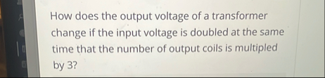 Solved How does the output voltage of a transformer change | Chegg.com