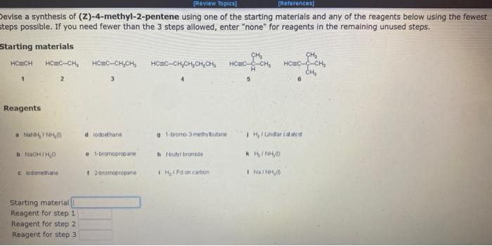 Devise a synthesis of (z)-4-methyl-2-pentene using one of the starting materials and any of the reagents below using the fewe