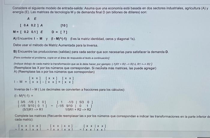 Considere el siguiente modelo de entrada-salida: Asuma que una economla está basada en dos sectores industriales, agricultura