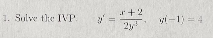 1. Solve the IVP. \[ y^{\prime}=\frac{x+2}{2 y^{3}}, \quad y(-1)=4 \]