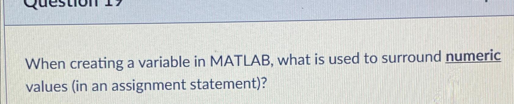 Solved When creating a variable in MATLAB, what is used to | Chegg.com