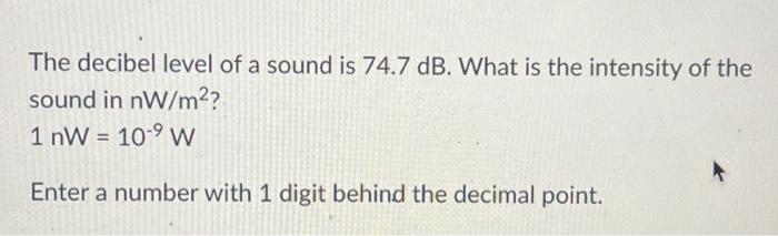 The decibel level of a sound is 74.7 dB. What is the | Chegg.com