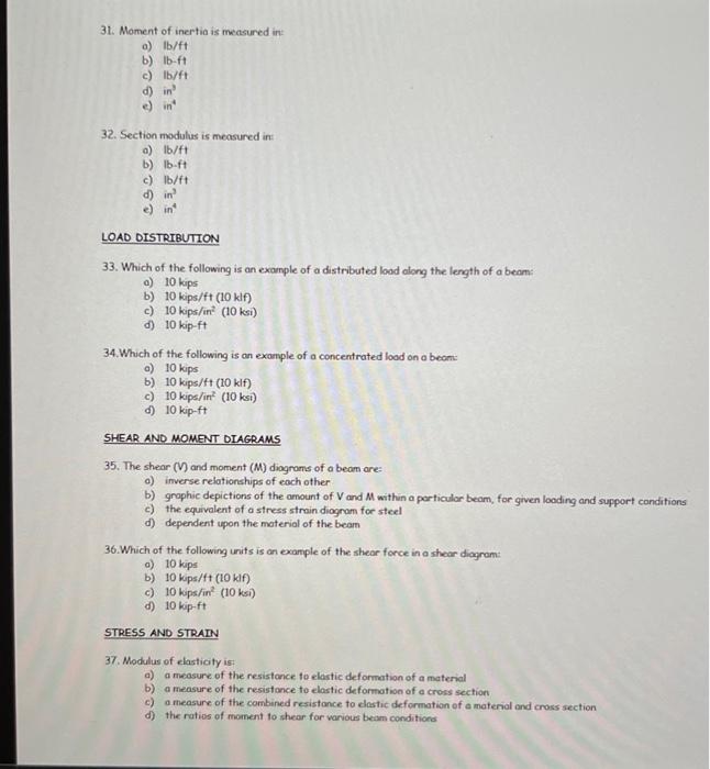 31. Moment of inertia is measured in:
a) \( \mathrm{lb} / \mathrm{ft} \)
b) \( l b-f t \)
c) \( 1 \mathrm{~b} / \mathrm{ft} \