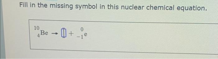 Solved Fill in the missing symbol in this nuclear chemical | Chegg.com