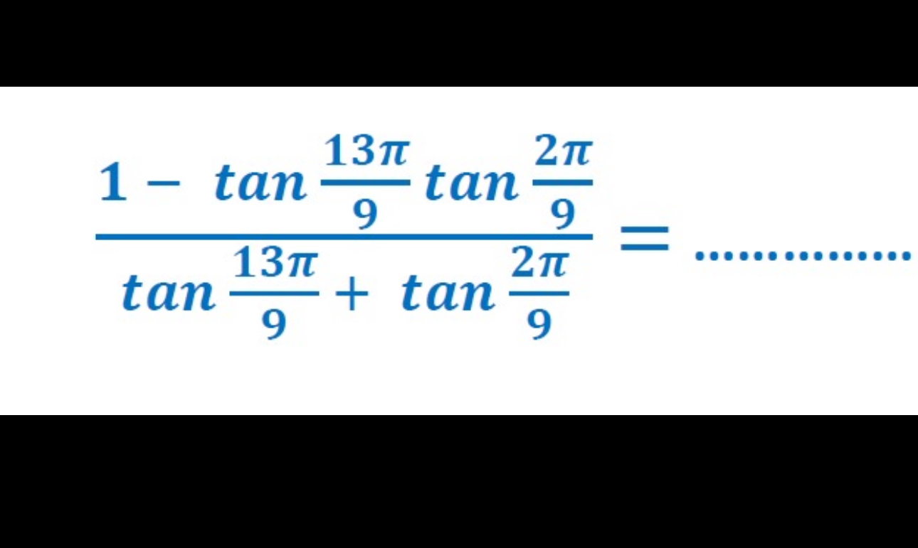Solved 1-tan(13π9)tan(2π9)tan(13π9)+tan(2π9)= | Chegg.com