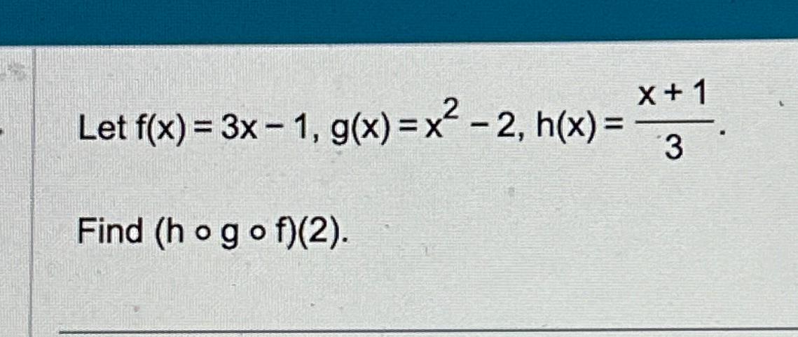 Solved Let F X 3x 1 G X X2 2 H X X 13find H G F 2