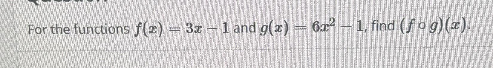 solved-for-the-functions-f-x-3x-1-and-g-x-6x2-1-find-chegg