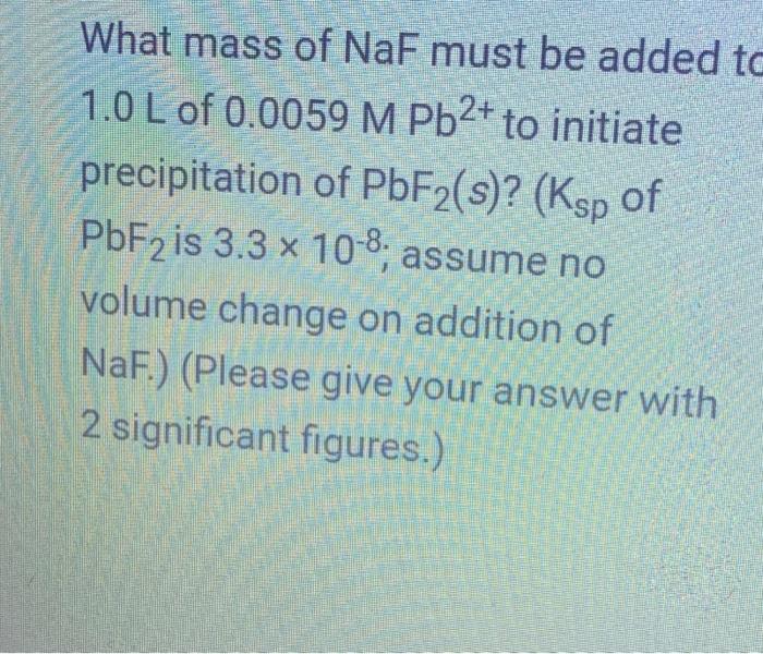 Solved What mass of NaF must be added t 1.0 L of 0.0059MPb2+ | Chegg.com