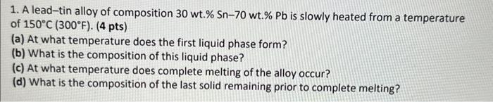 Solved 1. A lead-tin alloy of composition 30wt.%Sn−70wt.% Pb | Chegg.com