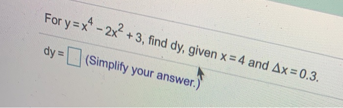 Solved For y=x4 – 2x2 + 3, find dy, given x = 4 and Ax=0.3. | Chegg.com