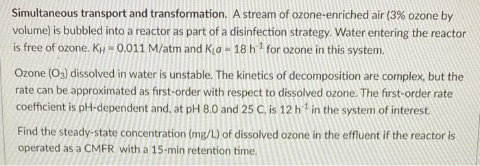 Simultaneous transport and transformation. A stream of ozone-enriched air ( \( 3 \% \) ozone by volume) is bubbled into a rea