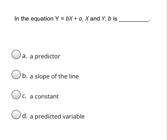 Solved In the equation Y = bx + a, X and Y, b is O a. a | Chegg.com