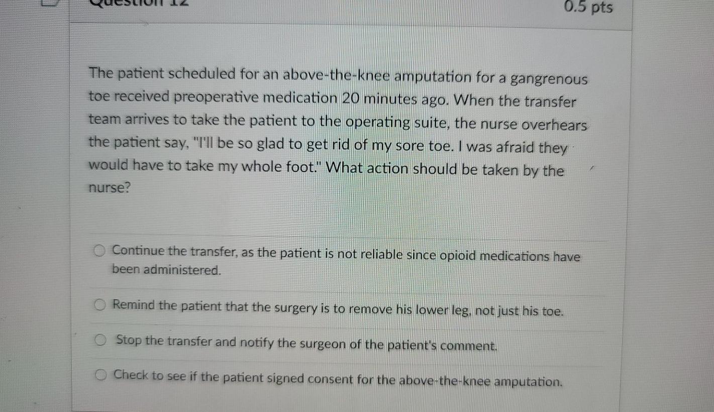 0.5 pts The patient scheduled for an above-the-knee amputation for a gangrenous toe received preoperative medication 20 minut