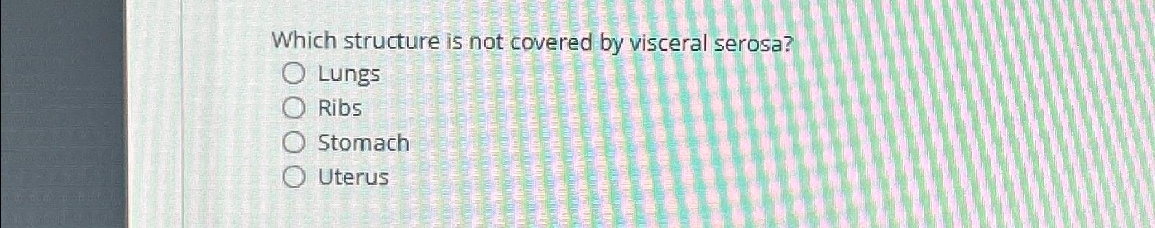 Solved Which structure is not covered by visceral | Chegg.com