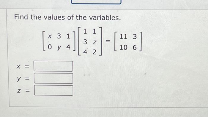 Find the values of the variables. \[ \left[\begin{array}{lll} x & 3 & 1 \\ 0 & y & 4 \end{array}\right]\left[\begin{array}{ll