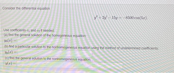 Consider the differential equation
\[
y^{\prime \prime}+2 y^{\prime}-15 y=-8500 \cos (5 x) \text {. }
\]
Use coefficients \( 