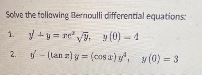 Solve the following Bernoulli differential equations: 1. \( y^{\prime}+y=x e^{x} \sqrt{y}, \quad y(0)=4 \) 2. \( \quad y^{\pr