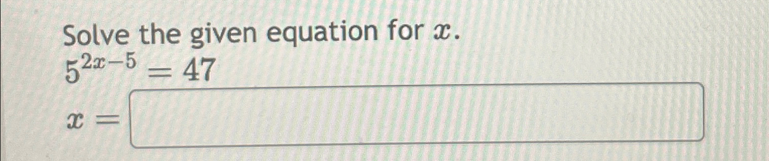 Solved Solve the given equation for x.52x-5=47x= | Chegg.com