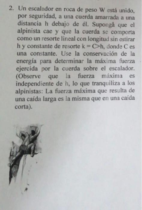 2. Un escalador en roca de peso \( W \) está unido, por seguridad, a una cuerda amarrada a una distancia \( \mathrm{h} \) deb