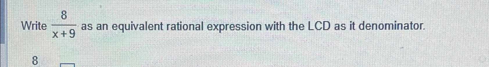 Solved Write 8x+9 ﻿as an equivalent rational expression with | Chegg.com