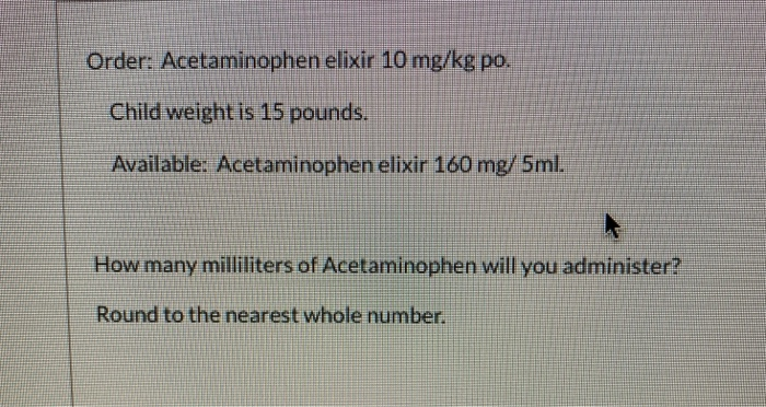 Solved Order Acetaminophen Elixir 10 Mg Kg Po Child Weight Chegg Com