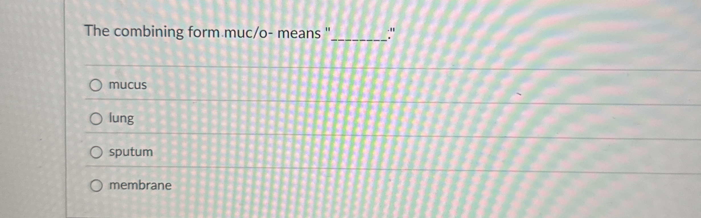 High Quality SOLUTION The combining form muc/o- ﻿means | Chegg.com