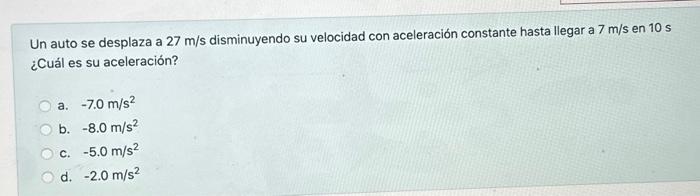 Un auto se desplaza a \( 27 \mathrm{~m} / \mathrm{s} \) disminuyendo su velocidad con aceleración constante hasta llegar a \(