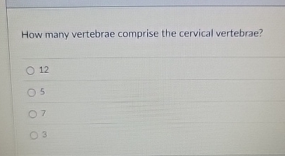 Solved How many vertebrae comprise the cervical | Chegg.com