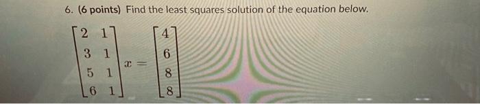 Solved 6. 66 points) Find the least squares solution of the | Chegg.com