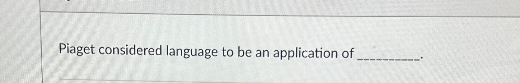 Solved Piaget considered language to be an application of Chegg