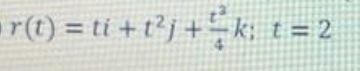 \( r(t)=t i+t^{2} j+\frac{t^{3}}{4} k ; t=2 \)