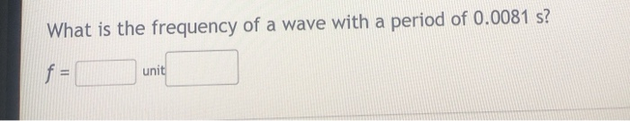 Solved What is the frequency of a wave with a period of | Chegg.com