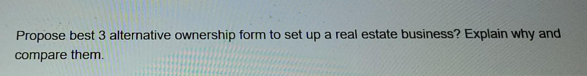 Solved Propose best 3 alternative ownership form to set up a | Chegg.com