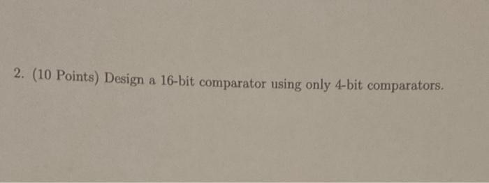 Solved 2. (10 Points) Design a 16-bit comparator using only | Chegg.com