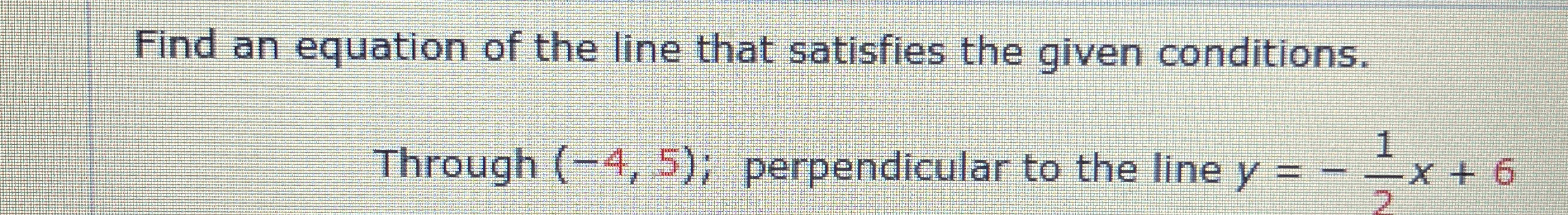 Solved Find an equation of the line that satisfies the given | Chegg.com