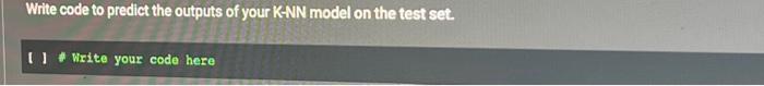 Solved Write code to predict the outputs of your KNN model | Chegg.com